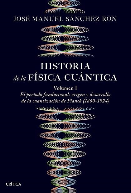 HISTORIA DE LA FÍSICA CUÁNTICA VOL.1.  EL PERIODO FUNDACIONAL: ORIGEN Y DESARROLLO DE LA CUANTIZACIÓN DE PLANCK (1860-1924) | 9788491997252 | SÁNCHEZ RON, JOSÉ MANUEL