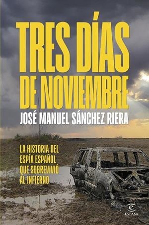 TRES DÍAS DE NOVIEMBRE LA HISTORIA DEL ESPÍA ESPAÑOL QUE SOBREVIVIÓ AL INFIERNO | 9788467076158 | SÁNCHEZ RIERA, JOSÉ MANUEL