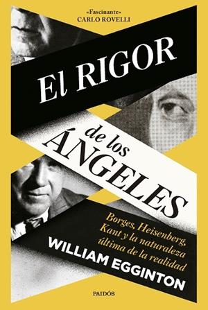 EL RIGOR DE LOS ÁNGELES. BORGES, HEISENBERG, KANT Y LA NATURALEZA ÚLTIMA DE LA REALIDAD | 9788449343513 | EGGINTON, WILLIAM