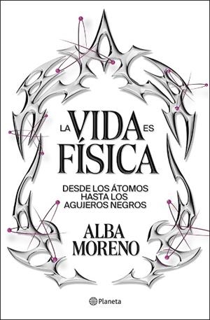 LA VIDA ES FÍSICA. DESDE LOS ATOMOS HASTA LOS AGUJEROS NEGROS | 9788408299554 | MORENO, ALBA
