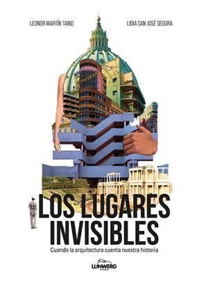 LOS LUGARES INVISIBLES. CUANDO LA ARQUITECTURA CUENTA NUESTRA HISTORIA | 9788410378544 | SAN JOSÉ SEGURA, LIDIA / MARTÍN TAIBO, LEONOR