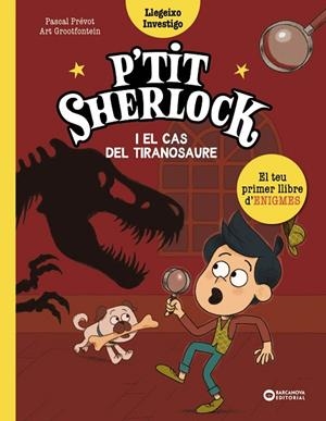 P'TIT SHERLOCK I EL CAS DEL TIRANOSAURE. TEU PRIMER LLIBRE D,ENIGMES | 9788448965150 | PRÉVOT, PASCAL