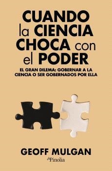 CUANDO LA CIENCIA CHOCA CON EL PODER. EL GRAN DILEMA: GOBERNAR A LA CIENCIA O SER GOBERNADOS POR ELLA | 9791387556235 | MULGAN, GEOFF