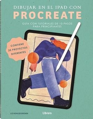 DIBUJAR EN EL IPAD CON PROCREATE. GUIA CON TUTORIALES DE 10 PASOS PARA PRINCIPIANTES | 9789464990836 | KOHLER BROWN, LIZ