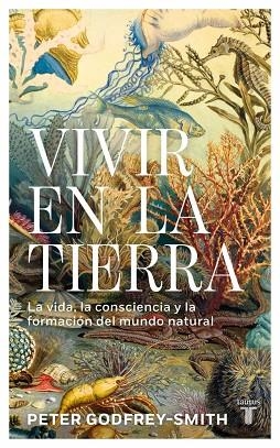 VIVIR EN LA TIERRA. LA VIDA, LA CONSCIENCIA Y LA FORMACIÓN DEL MUNDO NATURAL | 9788430627394 | GODFREY-SMITH, PETER