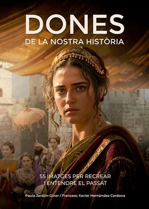 DONES DE LA NOSTRA HISTÒRIA. 55 IMATGES PER RECREAR I ENTENDRE EL PASSAT | 9788410112834 | HERNÀNDEZ CARDONA, FRANCESC XAVIER / JARDÓN-GINER, PAULA