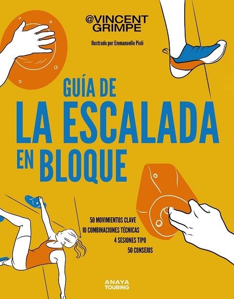 GUÍA DE LA ESCALADA EN BLOQUE. 50 MOVIMIENTOS CLAVE, 10 COMBINACIONES TÉCNICAS, 4 SESIONES TIPO, 50 CONSEJOS | 9788491588955 | GRIMPE, VINCENT