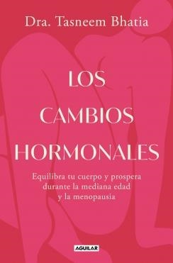LOS CAMBIOS HORMONALES. EQUILIBRA TU CUERPO Y PROSPERA DURANTE LA MEDIANA EDAD Y LA MENOPAUSIA | 9788403525573 | DRA. TASNEEM BHATIA