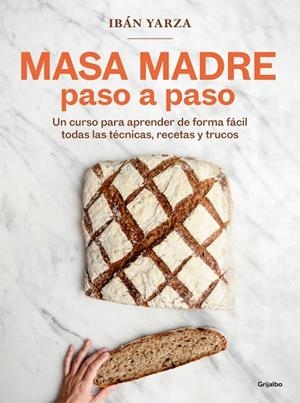 MASA MADRE PASO A PASO. UN CURSO PARA APRENDER DE FORMA FÁCIL TODAS LAS TÉCNICAS, RECETAS Y TRUCOS | 9788425368363 | YARZA, IBÁN