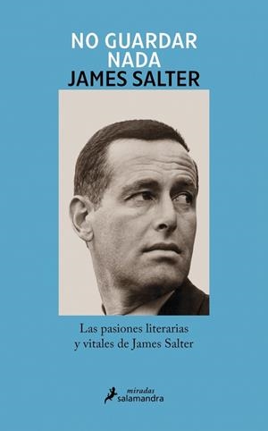NO GUARDAR NADA. LAS PASIONES LITERARIAS Y VITALES DE JAMES SALTER | 9788410340138 | SALTER, JAMES