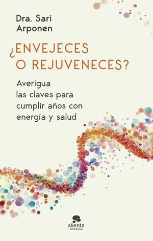 ¿ENVEJECES O REJUVENECES? AVERIGUA LAS CLAVES PARA CUMPLIR AÑOS CON ENERGIA Y SALUD | 9788413444024 | ARPONEN, SARI
