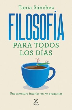 FILOSOFÍA PARA TODOS LOS DÍAS UNA AVENTURA INTERIOR EN 70 PREGUNTAS | 9788467076141 | SÁNCHEZ, TANIA