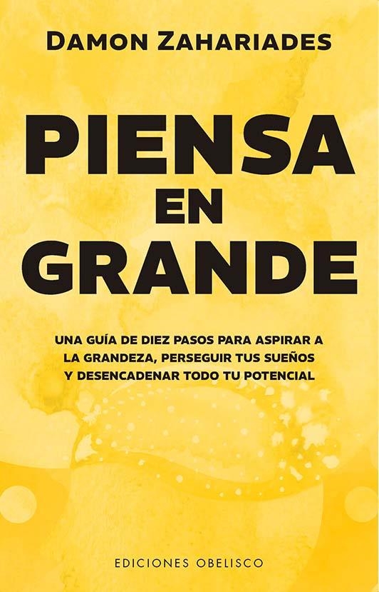 PIENSA EN GRANDE UNA GUÍA DE DIEZ PASOS PARA ASPIRAR A LA GRANDEZA, PERSEGUIR TUS SUEÑOS Y DESENC | 9788411722582 | ZAHARIADES, DAMON