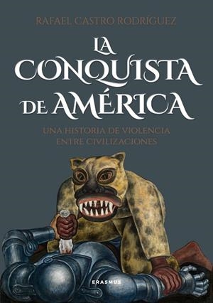 LA CONQUISTA DE AMÉRICA UNA HISTORIA DE VIOLENCIA ENTRE CIVILIZACIONES | 9788410199392 | RAFAEL CASTRO RODRÍGUEZ