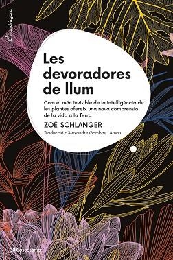 LES DEVORADORES DE LLUM COM EL MÓN INVISIBLE DE LA INTEL·LIGÈNCIA DE LES PLANTES OFEREIX UNA NOVA COMPRE | 9788413564821 | SCHLANGER, ZOË
