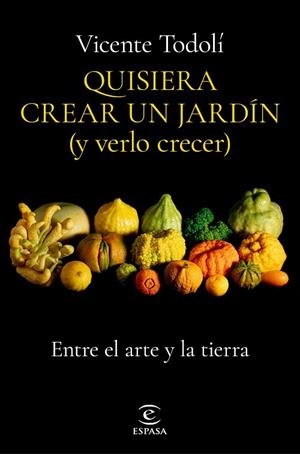 QUISIERA CREAR UN JARDÍN Y VERLO CRECER. ENTRE EL ARTE Y LA TIERRA | 9788467069136 | TODOLÍ, VICENTE