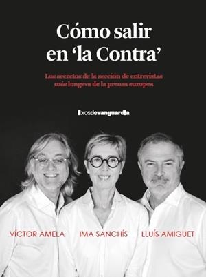 CÓMO SALIR EN "LA CONTRA" LOS SECRETOS DE LA SECCIÓN DE ENTREVISTAS MÁS LONGEVA DE LA PRENSA EUROPEA | 9788418604515 | AMELA, VICTOR MANUEL/AMIGUET, LLUÍS/SANCHÍS, IMA