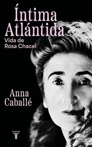 ÍNTIMA ATLÁNTIDA VIDA DE ROSA CHACEL (1898-1994) | 9788430627455 | CABALLÉ, ANNA