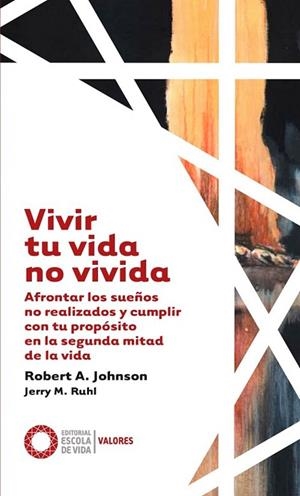 VIVIR TU VIDA NO VIVIDA. AFRONTAR LOS SUEÑOS NO REALIZADOS Y CUMPLIR TU PROPÓSITO EN LA SEGUNDA MITAD | 9788412400632 | JOHNSON, ROBERT A.