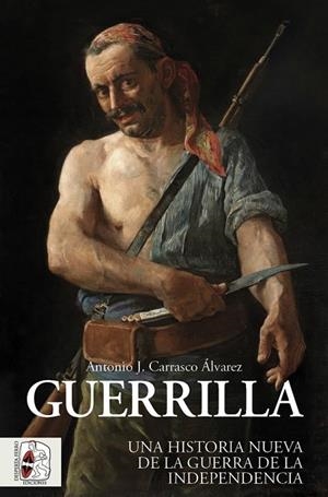GUERRILLA. UNA HISTORIA NUEVA DE LA GUERRA DE LA INDEPENDENCIA | 9788412981018 | CARRASCO ÁLVAREZ, ANTONIO J.