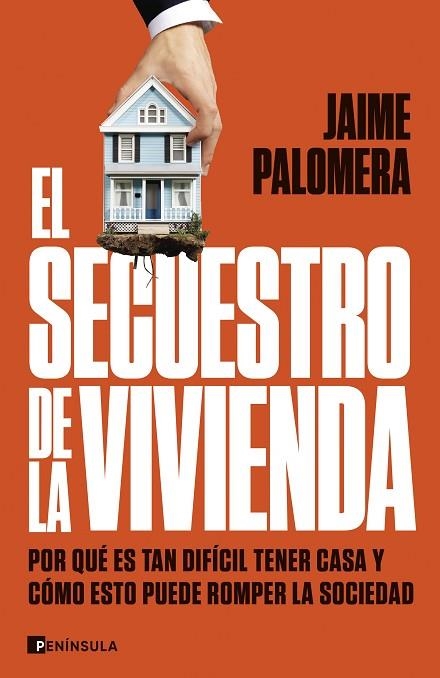 EL SECUESTRO DE LA VIVIENDA. POR QUÉ ES TAN DIFÍCIL TENER CASA Y CÓMO ESTO PUEDE ROMPER LA SOCIEDAD | 9788411003582 | PALOMERA, JAIME