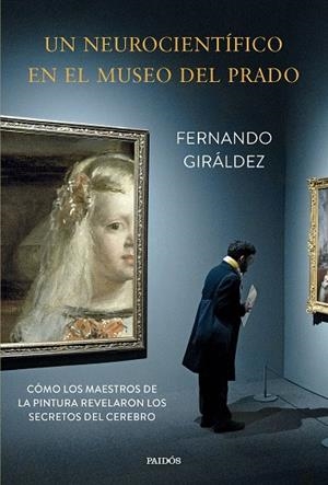 UN NEUROCIENTÍFICO EN EL MUSEO DEL PRADO CÓMO LOS MAESTROS DE LA PINTURA REVELARON LOS SECRETOS DEL CEREBRO | 9788449343667 | GIRÁLDEZ, FERNANDO