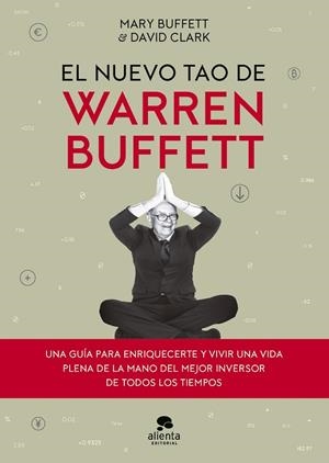 EL NUEVO TAO DE WARREN BUFFETT UNA GUÍA PARA ENRIQUECERTE Y VIVIR UNA VIDA PLENA DE LA MANO DEL MEJOR INVERSOR | 9788413444048 | BUFFETT, MARY/CLARK, DAVID