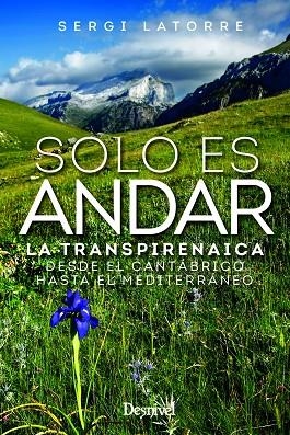 SOLO ES ANDAR. LA TRANSPIRENAICA DESDE EL CANTÁBRICO HASTA EL MEDITERRÁNEO | 9788498296433 | LATORRE DEL VILLAR, SERGI