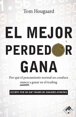 EL MEJOR PERDEDOR GANA. POR QUÉ EL PENSAMIENTO NORMAL NO CONDUCE NUNCA A GANAR EN EL TRADING | 9791399020007 | HOUGAARD, TOM