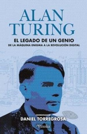 ALAN TURING EL LEGADO DE UN GENIO. DE LA MAQUINA ENIGMA A LA REVOLUCION DIGITAL | 9791387556266 | TORREGROSA, DANIEL
