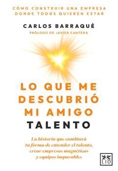 LO QUE ME DESCUBRIÓ MI AMIGO TALENTO. LA HISTORIA QUE CAMBIARA TU FORMA DE ENTENDER EL TALENTO, CREAR EMPRESAS MAGNETICAS Y EQUIPOS IMPARABLES | 9788410221567 | BARRAQUÉ, CARLOS