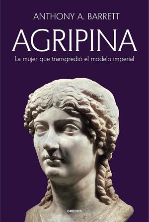 AGRIPINA. LA MUJER QUE TRANSGREDIO EL MODELO IMPERIAL | 9788424941222 | BARRETT, ANTHONY A.