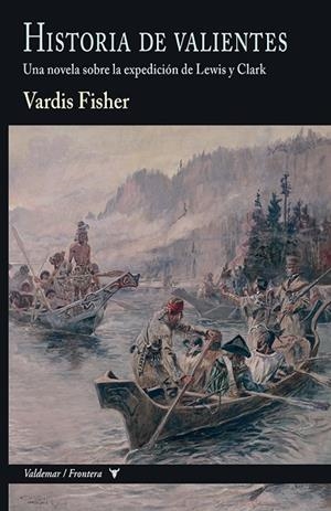 HISTORIA DE VALIENTES. UNA NOVELA SOBRE LA EXPEDICIÓN DE LEWIS Y CLARK | 9788477029663 | FISHER, VARDIS