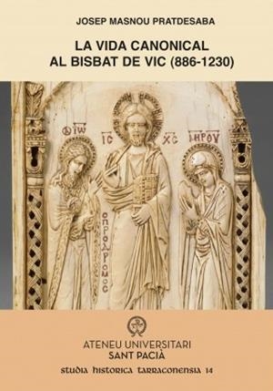 LA VIDA CANONICAL AL BISBAT DE VIC (886-1230) L'APLICACIÓ DE LA REFORMA GREGORIANA A PARTIR DE L'ESTUDI PROSOPOGRÀFIC | 9788412610383 | MASNOU PRATDESABA, JOSEP