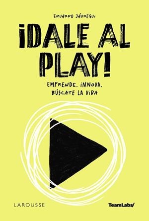 ¡DALE AL PLAY! EMPRENDE. INNOVA. BÚSCATE LA VIDA | 9788410124844 | JÁUREGUI, EDUARDO/TEAMLABS