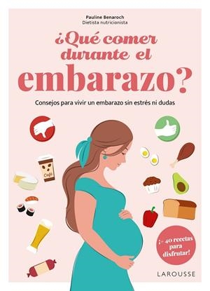 ¿QUÉ COMER DURANTE EL EMBARAZO? CONSEJOS PARA VIVIR UN EMBARAZO SIN ESTRÉS NI DUDAS +40 RECETAS PARA DISFRUTAR | 9788410124905 | BENAROCH ATTIA, PAULINE