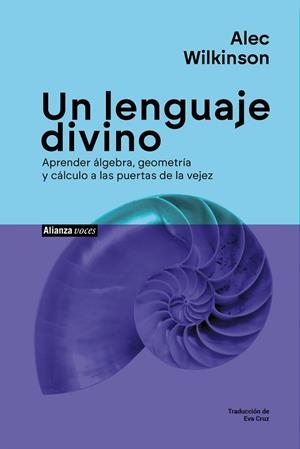 UN LENGUAJE DIVINO. APRENDER ÁLGEBRA, GEOMETRÍA Y CÁLCULO A LAS PUERTAS DE LA VEJEZ | 9788411489201 | WILKINSON, ALEC