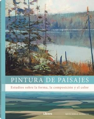 PINTURA DE PAISAJES ESTUDIOS SOBRE LA FORMA, LA COMPOSICION Y EL COLOR | 9789464990331 | ALBALA, MITCHELL