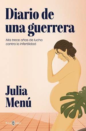 DIARIO DE UNA GUERRERA MIS TRECE AÑOS DE LUCHA CONTRA LA INFERTILIDAD | 9788401036569 | MENÚ, JULIA
