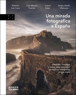 UNA MIRADA FOTOGRÁFICA A ESPAÑA. DESTINOS, CONSEJOS Y TRUCOS PARA SACAR LAS MEJORES FOTOGRAFÍAS EN TUS VIAJES | 9788491588290 | CANO RUIZ, ROBERTO IVÁN/PUERTAS JIMÉNEZ, JOSÉ ALBERTO/ROJAS, JESSICA/ABELLO VILLANUEVA, SERGIO