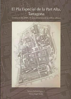EL PLA ESPECIAL DE LA PART ALTA, TARRAGONA. L’EXECUCIÓ DEL PEPA I LA SEVA INFLUÈNCIA EN LA MILLORA URBANA | 9788409633821 | PUJOL NIUBÓ, ANTONI