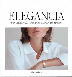ELEGANCIA. CONSEJOS PRÁCTICOS PARA ELEVAR TU IMAGEN | 9788409701599 | GATELL LEIVA, IOLANDA