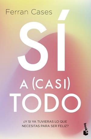 SÍ A (CASI) TODO ¿Y SI YA TUVIERAS LO QUE NECESITAS PARA SER FELIZ? | 9788411192385 | CASES, FERRAN