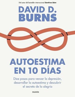 AUTOESTIMA EN 10 DÍAS. DIEZ PASOS PARA VENCER LA DEPRESIÓN, DESARROLLAR LA AUTOESTIMA Y DESCUBRIR EL SECRETO DE LA ALEGRIA | 9788449343766 | BURNS, DAVID D.