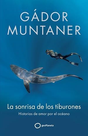 LA SONRISA DE LOS TIBURONES. HISTORIAS DE AMOR POR EL OCÉANO | 9788408300670 | MUNTANER, GÁDOR