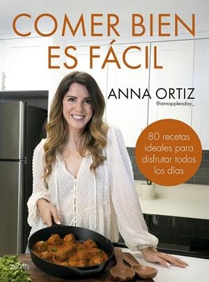 COMER BIEN ES FÁCIL 80 RECETAS IDEALES PARA DISFRUTAR TODOS LOS DÍAS | 9788408300748 | ANNA ORTIZ @ANNAPPLEADAY_