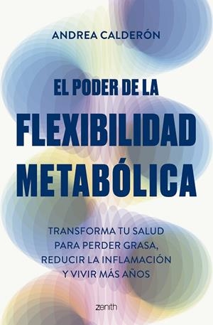 EL PODER DE LA FLEXIBILIDAD METABÓLICA. TRANSFORMA TU SALUD PARA PERDER GRASA, REDUCIR LA INFLAMACIÓN Y VIVIR MÁS AÑOS | 9788408300755 | CALDERÓN, ANDREA