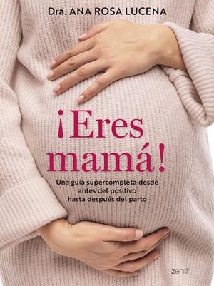 ¡ERES MAMÁ! UNA GUÍA SUPERCOMPLETA DESDE ANTES DEL POSITIVO HASTA DESPUÉS DEL PARTO | 9788408300960 | DRA. ANA ROSA LUCENA