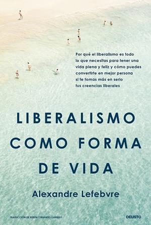 LIBERALISMO COMO FORMA DE VIDA POR QUÉ EL LIBERALISMO ES TODO LO QUE NECESITAS PARA TENER UNA VIDA PLENA Y FELI | 9788423438938 | LEFEBVRE, ALEXANDRE
