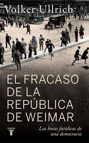 EL FRACASO DE LA REPÚBLICA DE WEIMAR LAS HORAS FATÍDICAS DE UNA DEMOCRACIA | 9788430627431 | ULLRICH, VOLKER